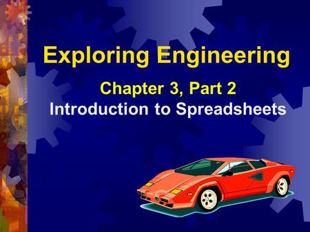 Exploring Engineering Chapter 3, Part 2 Introduction to Spreadsheets.