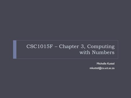CSC1015F – Chapter 3, Computing with Numbers Michelle Kuttel