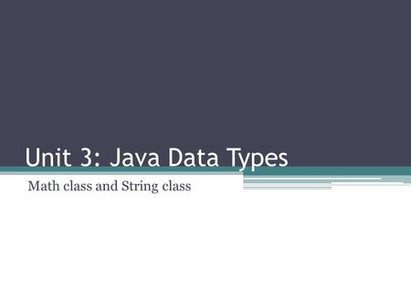 Unit 3: Java Data Types Math class and String class.