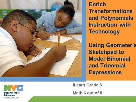 Enrich Transformations and Polynomials Instruction with Technology Using Geometer’s Sketchpad to Model Binomial and Trinomial Expressions iLearn Grade.