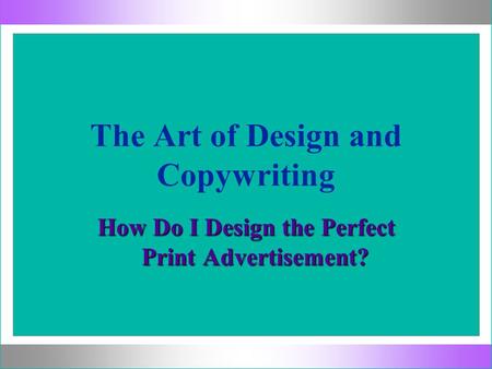 The Art of Design and Copywriting How Do I Design the Perfect Print Advertisement?