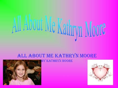 All About Me Kathryn Moore by Kathryn Moore Favorite Hobbies I love to get active and I have a lot of hobbies but unfortunately the slides are not big.