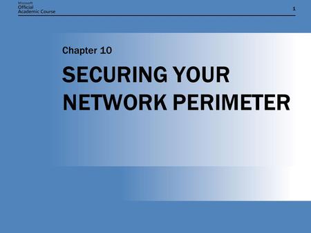 11 SECURING YOUR NETWORK PERIMETER Chapter 10. Chapter 10: SECURING YOUR NETWORK PERIMETER2 CHAPTER OBJECTIVES  Establish secure topologies.  Secure.