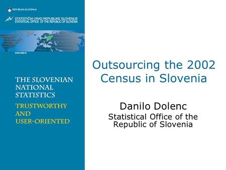 Outsourcing the 2002 Census in Slovenia Danilo Dolenc Statistical Office of the Republic of Slovenia.