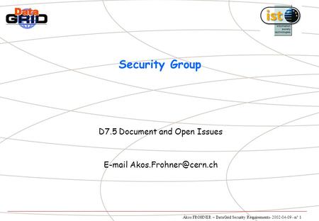 Ákos FROHNER – DataGrid Security Requirements- 2002-04-09 - n° 1 Security Group D7.5 Document and Open Issues