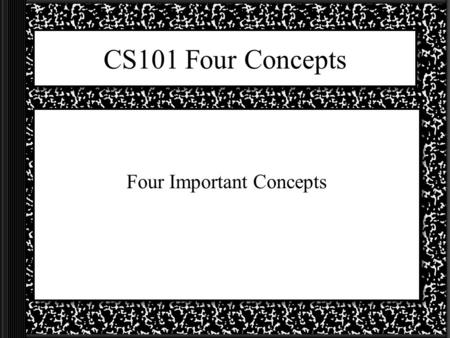 CS101 Four Concepts Four Important Concepts. Concept 1: Computers are stupid! However, they are getting smarter! Cognitive Computing.