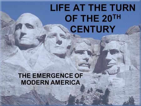 LIFE AT THE TURN OF THE 20 TH CENTURY THE EMERGENCE OF MODERN AMERICA.