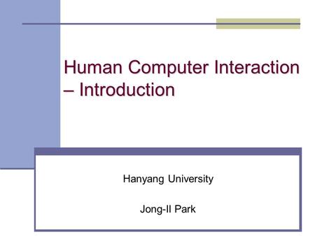 Human Computer Interaction – Introduction Hanyang University Jong-Il Park.