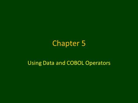 Chapter 5 Using Data and COBOL Operators. Initializing Variables When you define a variable in WORKING- STORAGE, you also can assign it an initial value.