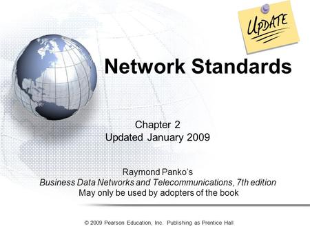 © 2009 Pearson Education, Inc. Publishing as Prentice Hall Network Standards Chapter 2 Updated January 2009 Raymond Panko’s Business Data Networks and.