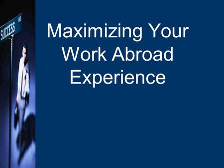 Maximizing Your Work Abroad Experience. Agenda What is an Informational Interview? –Why –How –Do’s and Don’ts Networking –Why –How –Do’s and Don’ts Mentoring.
