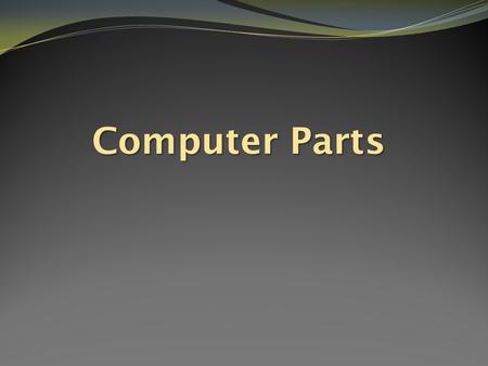 Computer Parts. Two Basic Parts Hardware & Software.