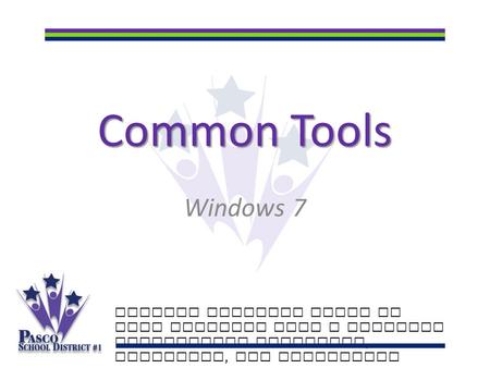 Common Tools Windows 7 Putting students first to make learning last a lifetime Celebrating academics, diversity, and innovation.