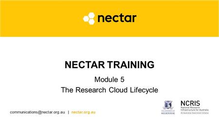 | nectar.org.au NECTAR TRAINING Module 5 The Research Cloud Lifecycle.