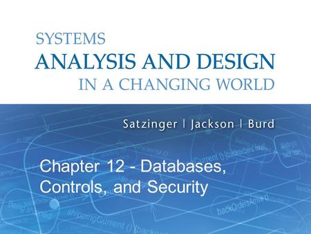 Systems Analysis and Design in a Changing World, 6th Edition 1 Chapter 12 - Databases, Controls, and Security.