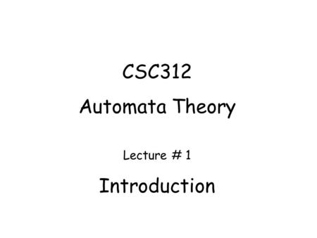 CSC312 Automata Theory Lecture # 1 Introduction.