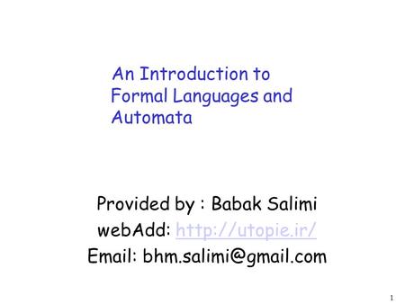 1 An Introduction to Formal Languages and Automata Provided by : Babak Salimi webAdd: