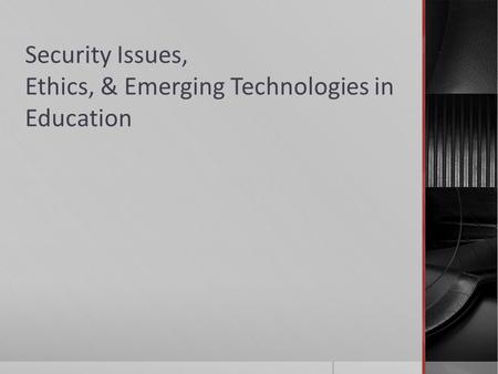 Security Issues, Ethics, & Emerging Technologies in Education