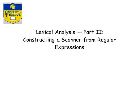 Lexical Analysis — Part II: Constructing a Scanner from Regular Expressions.