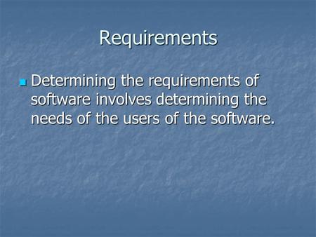 Requirements Determining the requirements of software involves determining the needs of the users of the software. Determining the requirements of software.