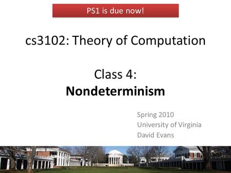 Cs3102: Theory of Computation Class 4: Nondeterminism Spring 2010 University of Virginia David Evans TexPoint fonts used in EMF. Read the TexPoint manual.