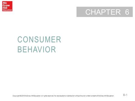 6 CONSUMER BEHAVIOR Copyright © 2016 McGraw-Hill Education. All rights reserved. No reproduction or distribution without the prior written consent of.