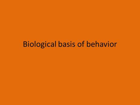 Biological basis of behavior. Biological Basis of Behavior So our brain chemistry is responsible for our behavior?