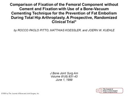 Comparison of Fixation of the Femoral Component without Cement and Fixation with Use of a Bone-Vacuum Cementing Technique for the Prevention of Fat Embolism.