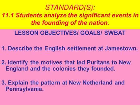 STANDARD(S): 11.1 Students analyze the significant events in the founding of the nation. LESSON OBJECTIVES/ GOALS/ SWBAT 1. Describe the English settlement.