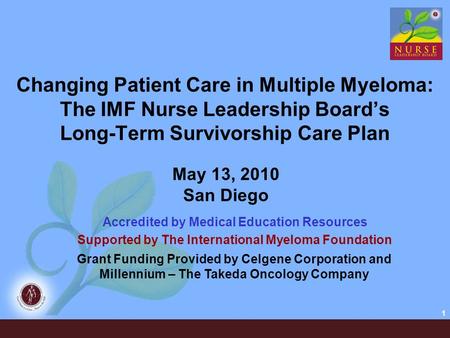 1 Changing Patient Care in Multiple Myeloma: The IMF Nurse Leadership Board’s Long-Term Survivorship Care Plan Accredited by Medical Education Resources.