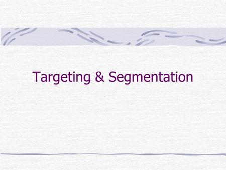 Targeting & Segmentation. Target Marketing Identifying those particular groups of customers which your product/service is capable of meeting their requirements.