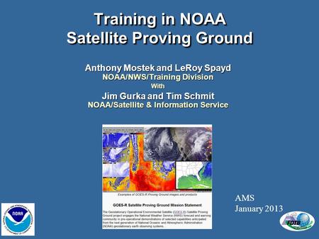 Training in NOAA Satellite Proving Ground Anthony Mostek and LeRoy Spayd NOAA/NWS/Training Division With Jim Gurka and Tim Schmit NOAA/Satellite & Information.