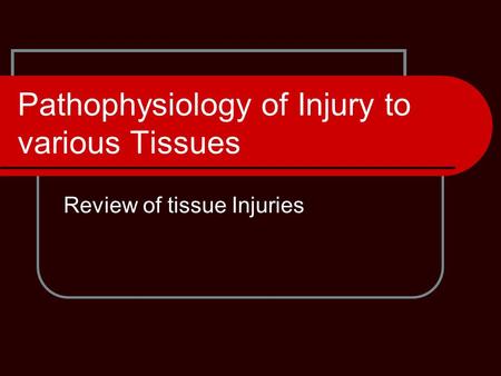 Pathophysiology of Injury to various Tissues Review of tissue Injuries.