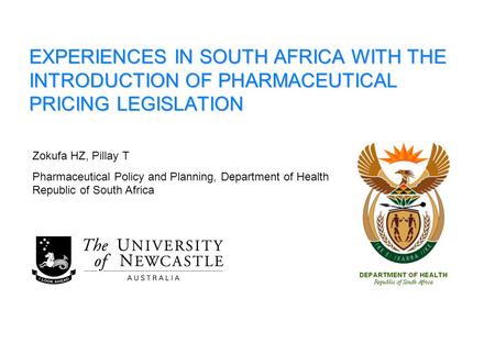 EXPERIENCES IN SOUTH AFRICA WITH THE INTRODUCTION OF PHARMACEUTICAL PRICING LEGISLATION Zokufa HZ, Pillay T Pharmaceutical Policy and Planning, Department.