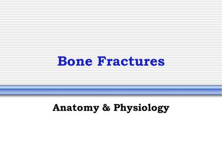 Bone Fractures Anatomy & Physiology. How Do Bones Fracture? Trauma  Directly to the bone (impact, tension, or compression)  Bending the two ends of.