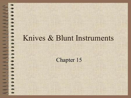 Knives & Blunt Instruments Chapter 15. Introduction Modern criminals tend to use other weapons besides poisons to achieve their goals. In the United States.