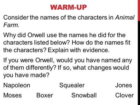 WARM-UP Consider the names of the characters in Animal Farm. Why did Orwell use the names he did for the characters listed below? How do the names fit.