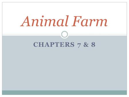 Animal Farm Chapters 7 & 8.