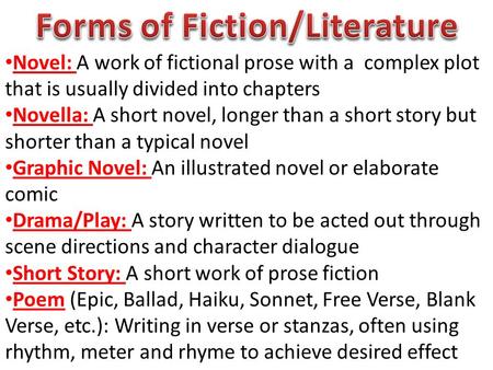 Novel: A work of fictional prose with a complex plot that is usually divided into chapters Novella: A short novel, longer than a short story but shorter.