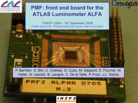 PMF: front end board for the ATLAS Luminometer ALFA TWEPP 2008 – 19 th September 2008 Parallel Session B6 – Programmable logic, boards, crates and systems.