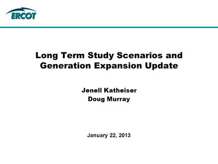 Jenell Katheiser Doug Murray Long Term Study Scenarios and Generation Expansion Update January 22, 2013.