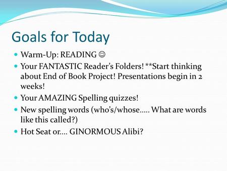 Goals for Today Warm-Up: READING Your FANTASTIC Reader’s Folders! **Start thinking about End of Book Project! Presentations begin in 2 weeks! Your AMAZING.