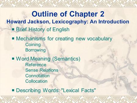 Outline of Chapter 2 Howard Jackson, Lexicography: An Introduction  Brief History of English  Mechanisms for creating new vocabulary Coining Borrowing.