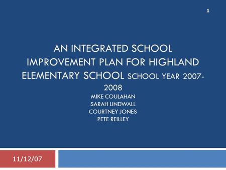 AN INTEGRATED SCHOOL IMPROVEMENT PLAN FOR HIGHLAND ELEMENTARY SCHOOL SCHOOL YEAR 2007- 2008 MIKE COULAHAN SARAH LINDWALL COURTNEY JONES PETE REILLEY 11/12/07.
