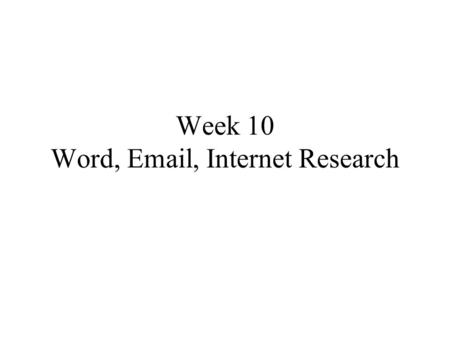 Week 10 Word, Email, Internet Research. Assignment List LA Times.com article –Read –Write 3 paragraphs (draft) Peer Editing –Email to Neighbor –Receive.