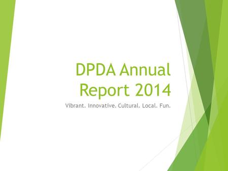 DPDA Annual Report 2014 Vibrant. Innovative. Cultural. Local. Fun.
