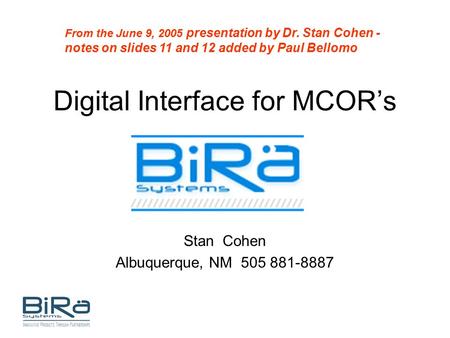 Digital Interface for MCOR’s Stan Cohen Albuquerque, NM 505 881-8887 From the June 9, 2005 presentation by Dr. Stan Cohen - notes on slides 11 and 12 added.