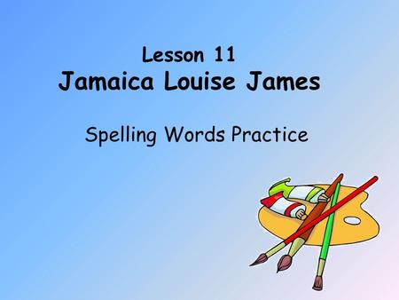 Lesson 11 Jamaica Louise James Spelling Words Practice.
