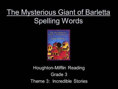 The Mysterious Giant of Barletta Spelling Words Houghton-Mifflin Reading Grade 3 Theme 3: Incredible Stories.