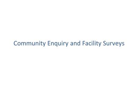 Community Enquiry and Facility Surveys. Overview Provides inputs on the status of health services – as per NHM service guarantees Data is collected through.